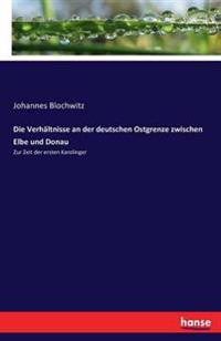 Die Verhältnisse an der deutschen Ostgrenze zwischen Elbe und Donau