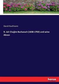 R. Jaïr Chajjim Bacharach (1638-1702) und seine Ahnen