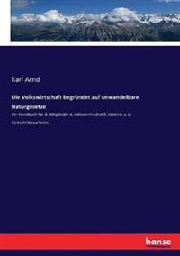 Die Volkswirtschaft begründet auf unwandelbare Naturgesetze