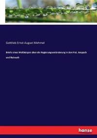 Briefe eines Weltbürgers über die Regierungsveränderung in den Frst. Anspach und Baireuth