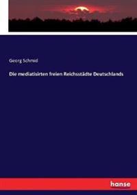 Die mediatisirten freien Reichsstädte Deutschlands