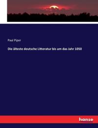 Die älteste deutsche Litteratur bis um das Jahr 1050