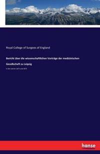 Bericht über die wissenschaftlichen Vorträge der medizinischen Gesellschaft zu Leipzig