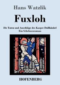 Fuxloh oder Die Taten und Anschläge des Kasper Dullhäubel