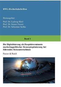 Die Digitalisierung als Hauptdeterminante marketingpolitischer Konzeptoptimierung bei führenden Reiseunternehmen