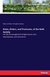 Rules, Orders, and Premiums, of the Bath Society