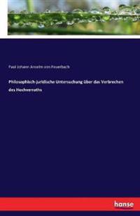 Philosophisch-juridische Untersuchung über das Verbrechen des Hochverraths