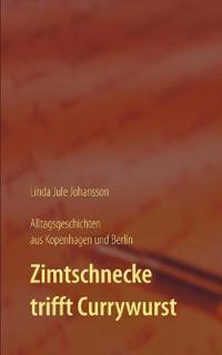 Zimtschnecke trifft Currywurst - Alltagsgeschichten aus Kopenhagen und Berlin