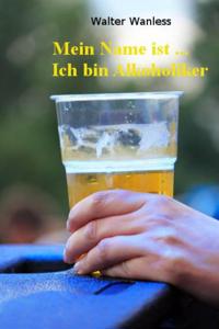Mein Name ist .... Ich bin Alkoholiker