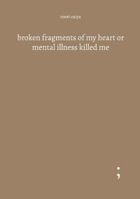 broken fragments of my heart or mental illness killed me