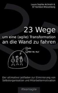 23 Wege um eine (agile) Transformation an die Wand zu fahren