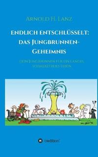 Endlich enschlüsselt: Das Jungbrunnen-Geheimnis: Dein Jungbrunnen für ein langes, schmerzfreies Leben