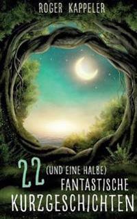 22 (und eine halbe) fantastische Kurzgeschichten