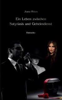 Ein Leben zwischen Satyriasis und Geheimdienst