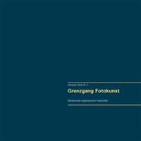 Grenzgang Fotokunst. Werkportraits zeitgenössischer Fotokünstler.