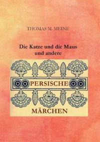 Die Katze und die Maus und andere persische Märchen