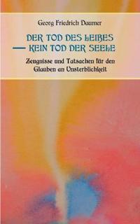 Der Tod des Leibes - Kein Tod der Seele. Zeugnisse und Tatsachen der Jahrhunderte vor und nach Christus für den Glauben an Unsterblichkeit. Zur Belehrung und zum Trost für Zweifelnde zusammengestellt.