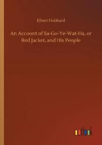 An Account of Sa-Go-Ye-Wat-Ha, or Red Jacket, and His People