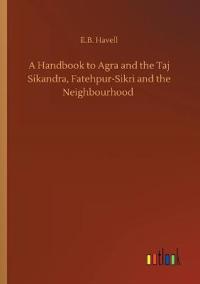 Bokomslag för "A Handbook to Agra and the Taj Sikandra, Fatehpur-Sikri and the Neighbourhood"