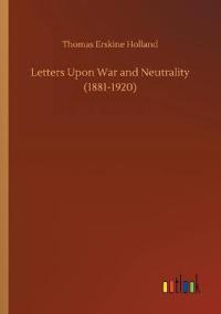 Letters Upon War and Neutrality (1881-1920)