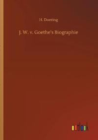 J. W. v. Goethe's Biographie