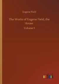 The Works of Eugene Field, the House