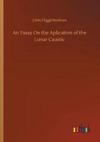 An Essay On the Aplication of the Lunar Caustic