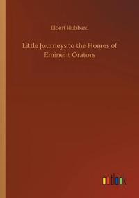 Bokomslag for "Little journeys to the homes of eminent orators"