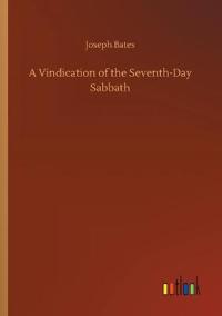 A Vindication of the Seventh-Day Sabbath