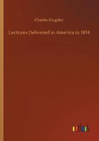 Bokomslag för "Lectures Delivered in America in 1874"