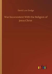 Bokomslag för "War Inconsistent with the Religion of Jesus Christ"