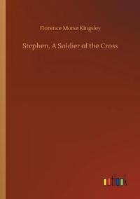 Stephen, A Soldier of the Cross