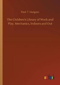 The Children's Library of Work and Play. Mechanics, Indoors and Out
