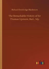 The Remarkable History of Sir Thomas Upmore, Bart, Mp