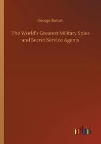 The World's Greatest Military Spies and Secret Service Agents