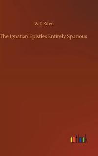 The Ignatian Epistles Entirely Spurious