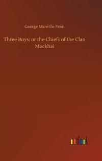 Three Boys; or the Chiefs of the Clan Mackhai