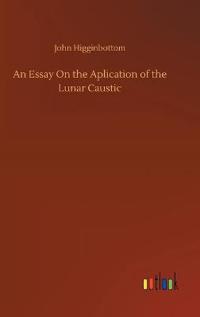 Bokomslag för "An Essay On the Aplication of the Lunar Caustic"
