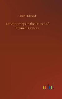 Bokomslag for "Little journeys to the homes of eminent orators"