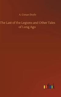 The Last of the Legions and Other Tales of Long Ago