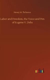 Labor and Freedom, the Voice and Pen of Eugene V. Debs