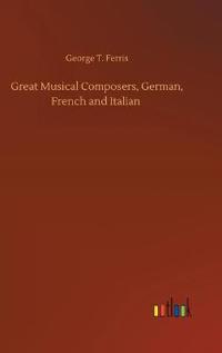 Great Musical Composers, German, French and Italian