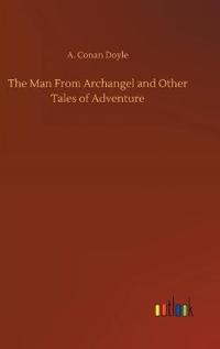 The Man From Archangel and Other Tales of Adventure