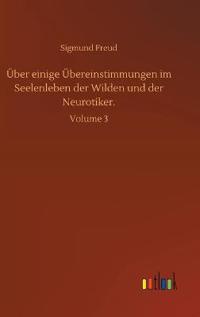 Über einige Übereinstimmungen im Seelenleben der Wilden und der Neurotiker.