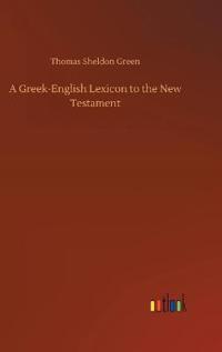 A Greek-English Lexicon to the New Testament