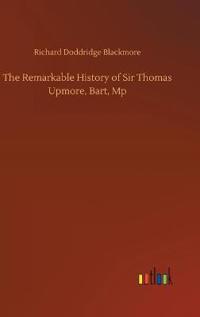 The Remarkable History of Sir Thomas Upmore, Bart, Mp