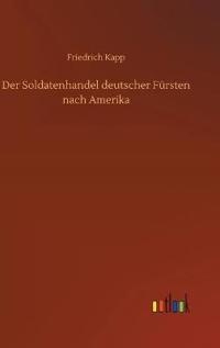 Bokomslag för "Der Soldatenhandel deutscher Fürsten nach Amerika"