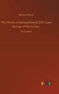 The Works of Richard Hurd, D.D. Lord Bishop of Worcester
