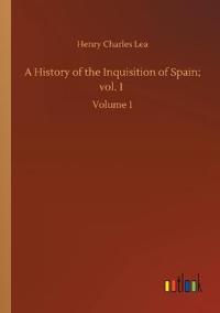 A History of the Inquisition of Spain; vol. 1