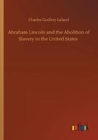 Abraham Lincoln and the Abolition of Slavery in the United States